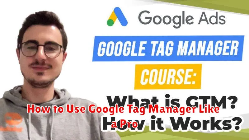 How to Use Google Tag Manager Like a Pro